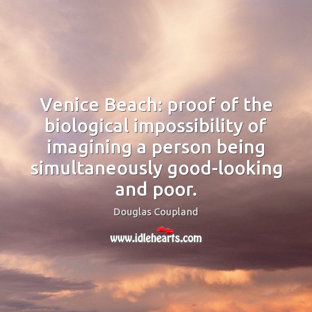 Venice Beach: proof of the biological impossibility of imagining a person being Douglas Coupland Picture Quote