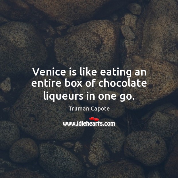 Venice is like eating an entire box of chocolate liqueurs in one go. Truman Capote Picture Quote