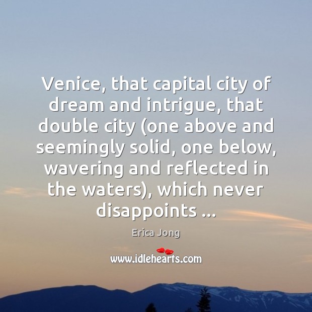 Venice, that capital city of dream and intrigue, that double city (one Erica Jong Picture Quote