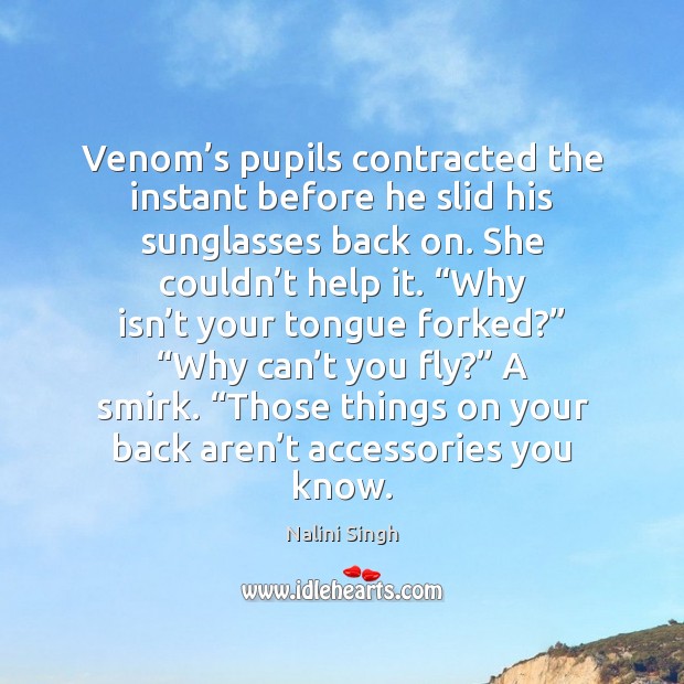 Venom’s pupils contracted the instant before he slid his sunglasses back Nalini Singh Picture Quote