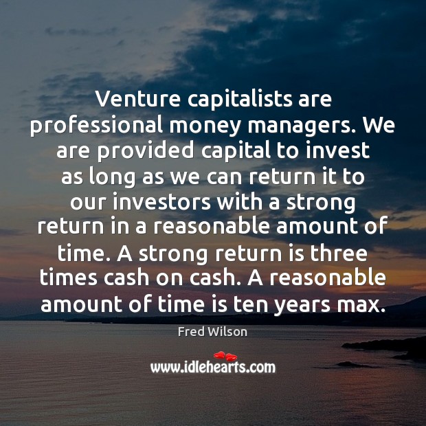 Venture capitalists are professional money managers. We are provided capital to invest Fred Wilson Picture Quote