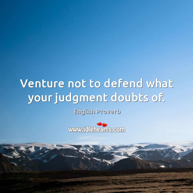 Venture not to defend what your judgment doubts of. English Proverbs Image
