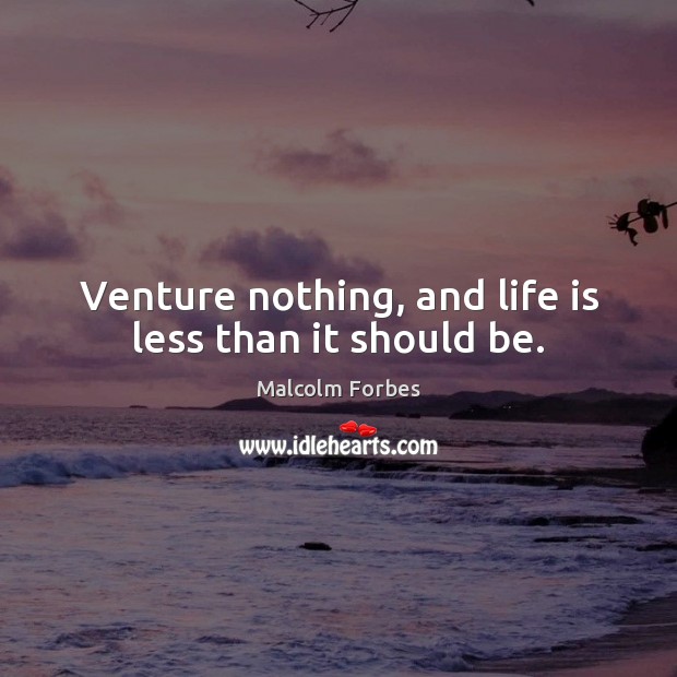 Venture nothing, and life is less than it should be. Image