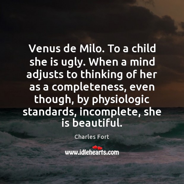 Venus de Milo. To a child she is ugly. When a mind Charles Fort Picture Quote