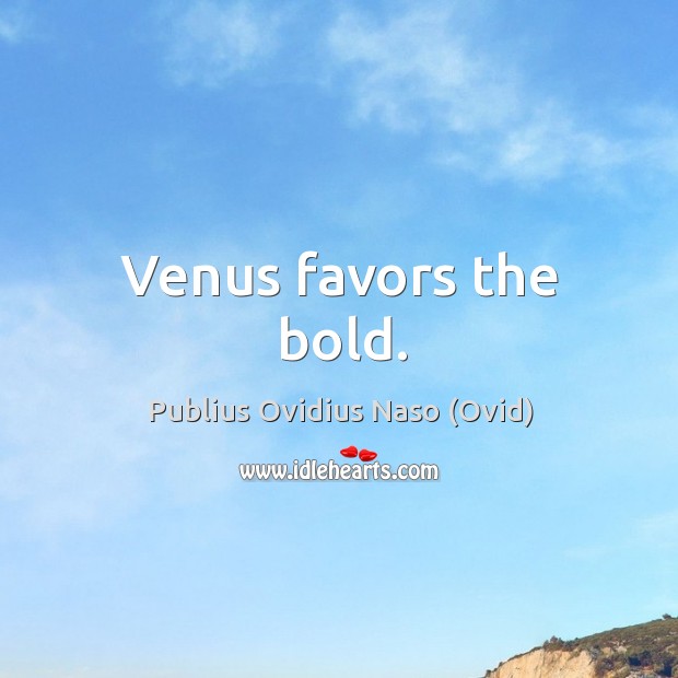 Venus favors the bold. Publius Ovidius Naso (Ovid) Picture Quote