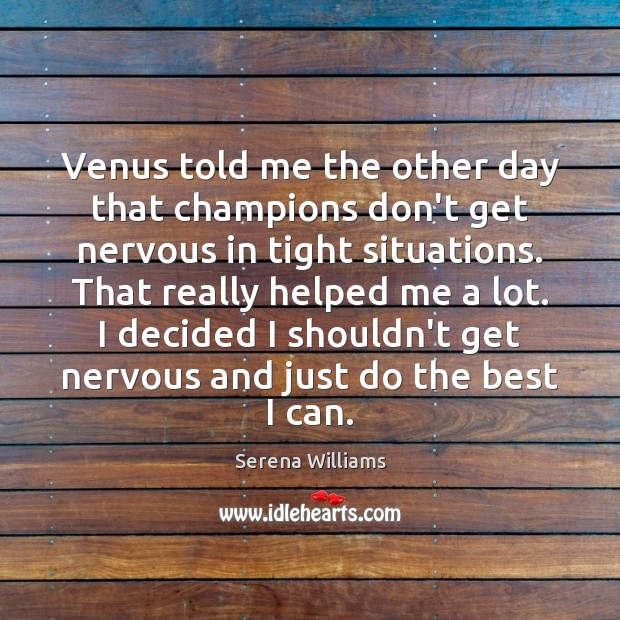 Venus told me the other day that champions don’t get nervous in Serena Williams Picture Quote