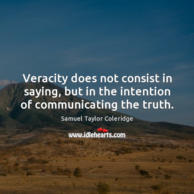 Veracity does not consist in saying, but in the intention of communicating the truth. Samuel Taylor Coleridge Picture Quote