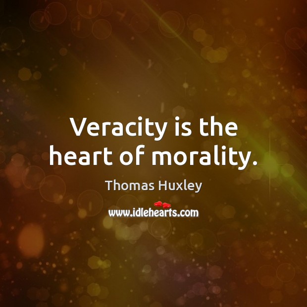 Veracity is the heart of morality. Thomas Huxley Picture Quote