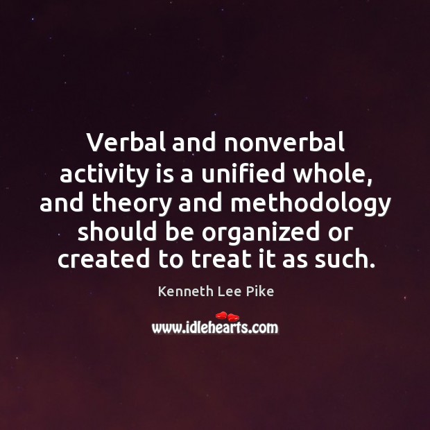 Verbal and nonverbal activity is a unified whole Kenneth Lee Pike Picture Quote