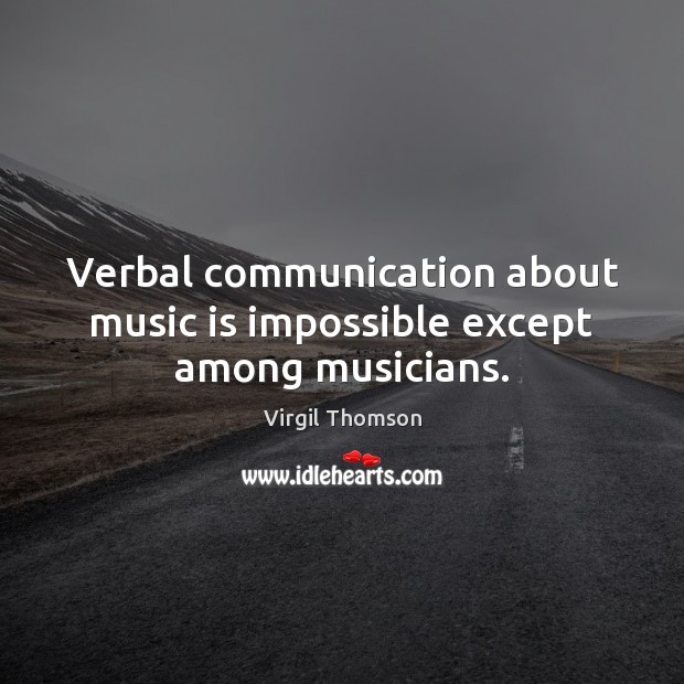 Verbal communication about music is impossible except among musicians. Image