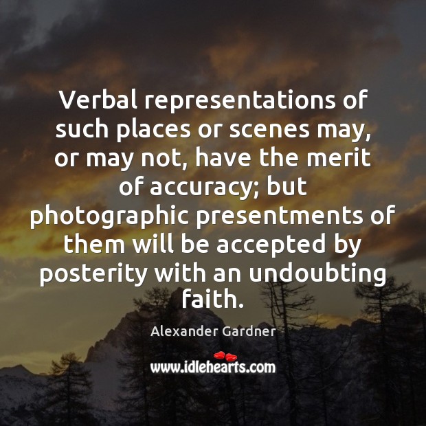 Verbal representations of such places or scenes may, or may not, have Alexander Gardner Picture Quote