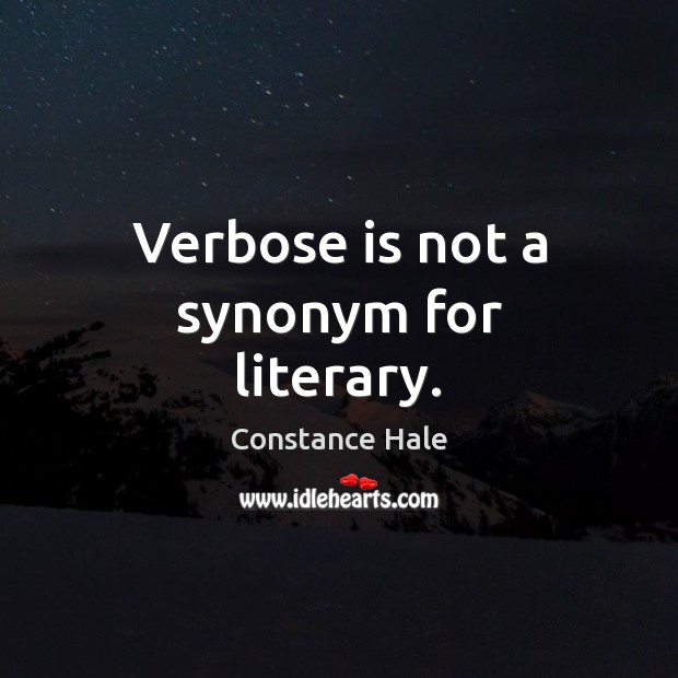 Verbose is not a synonym for literary. Constance Hale Picture Quote