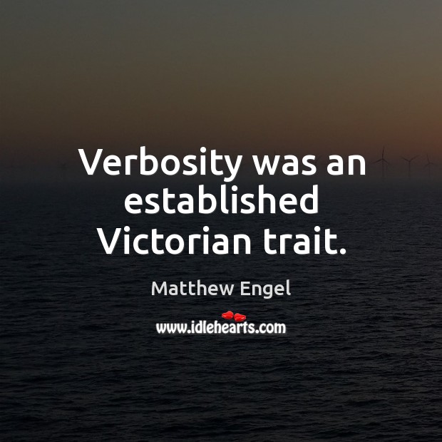 Verbosity was an established Victorian trait. Matthew Engel Picture Quote