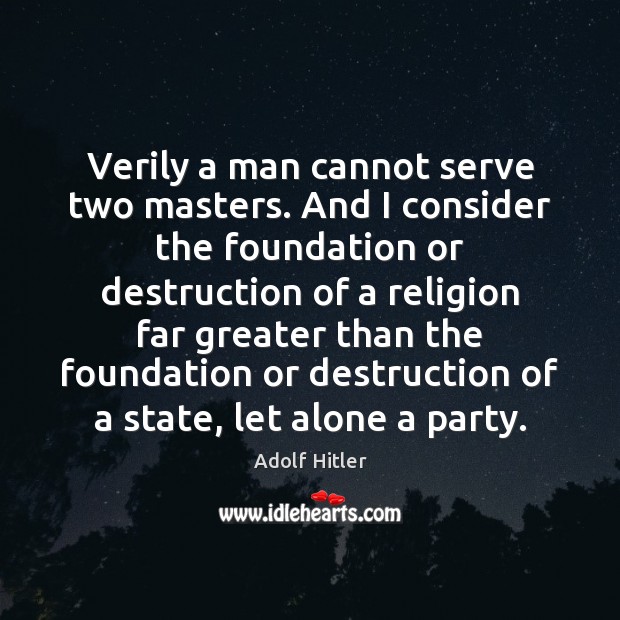 Verily a man cannot serve two masters. And I consider the foundation Image