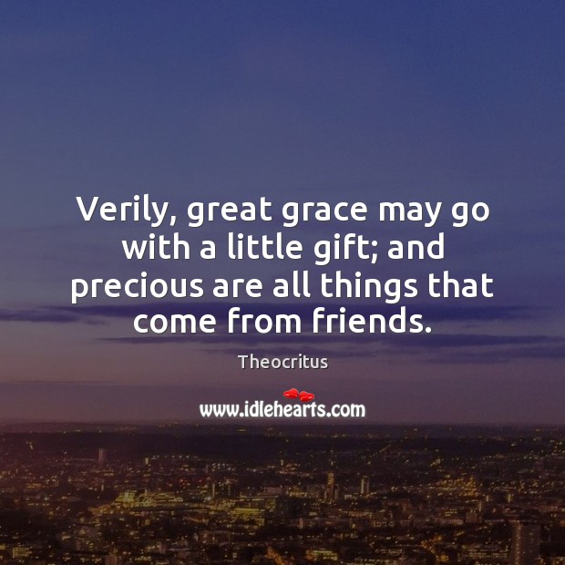Verily, great grace may go with a little gift; and precious are Image