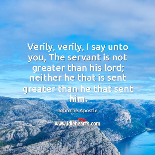 Verily, verily, I say unto you, The servant is not greater than Image