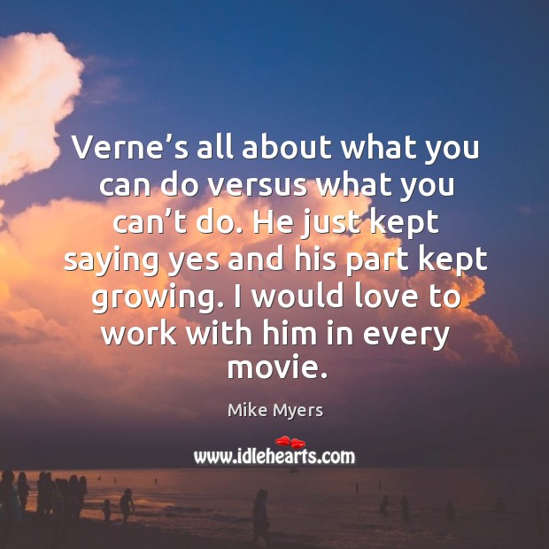 Verne’s all about what you can do versus what you can’t do. Mike Myers Picture Quote