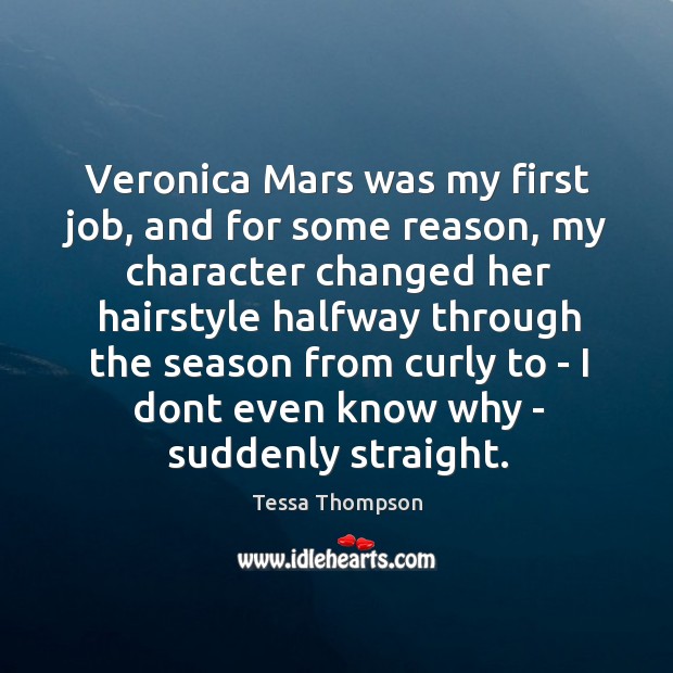 Veronica Mars was my first job, and for some reason, my character Tessa Thompson Picture Quote