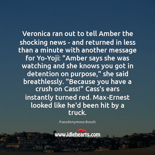 Veronica ran out to tell Amber the shocking news – and returned Pseudonymous Bosch Picture Quote