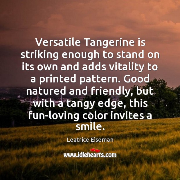 Versatile Tangerine is striking enough to stand on its own and adds Leatrice Eiseman Picture Quote
