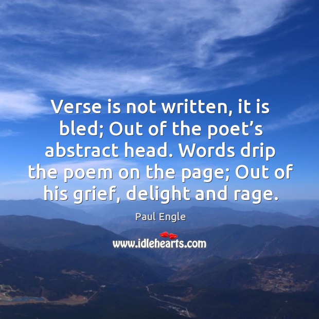Verse is not written, it is bled; out of the poet’s abstract head. Paul Engle Picture Quote