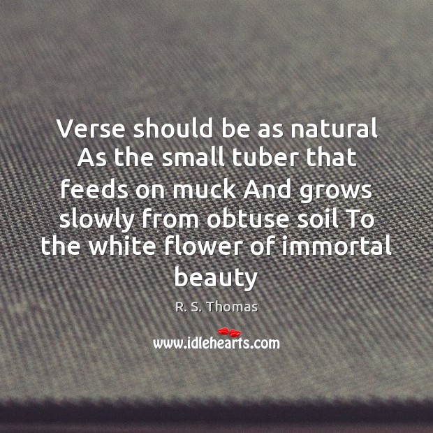 Verse should be as natural As the small tuber that feeds on Flowers Quotes Image