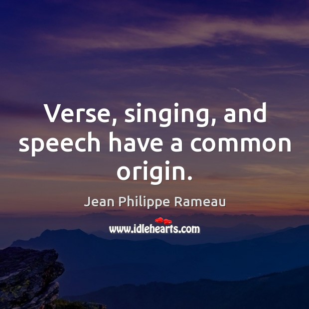 Verse, singing, and speech have a common origin. Jean Philippe Rameau Picture Quote