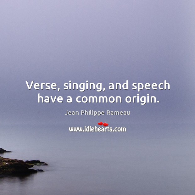 Verse, singing, and speech have a common origin. Jean Philippe Rameau Picture Quote