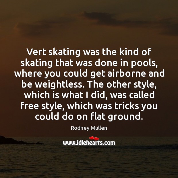 Vert skating was the kind of skating that was done in pools, Rodney Mullen Picture Quote