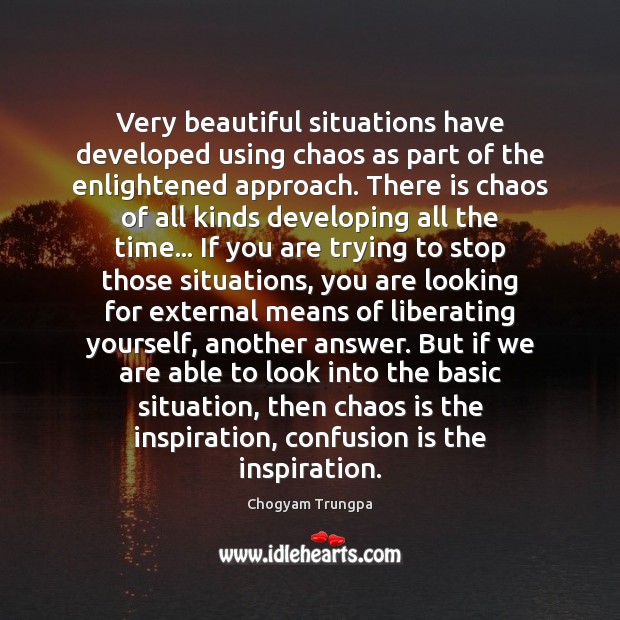 Very beautiful situations have developed using chaos as part of the enlightened Chogyam Trungpa Picture Quote