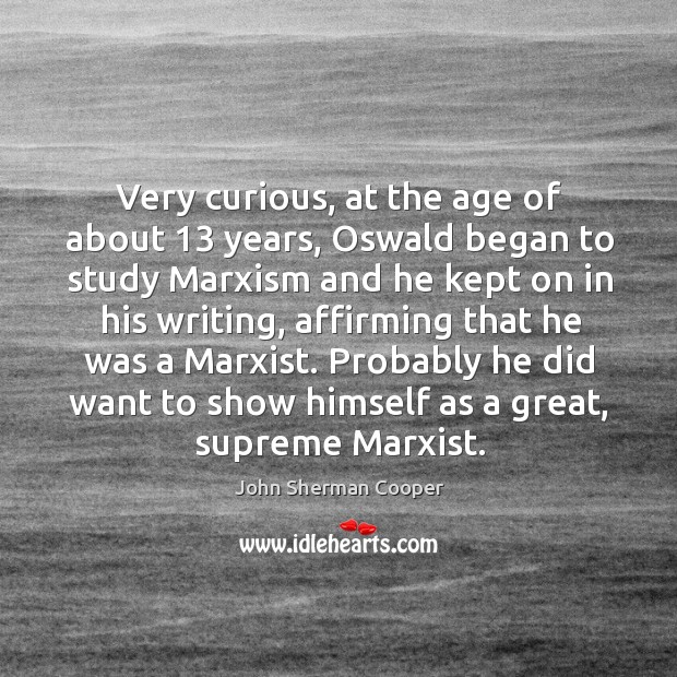 Very curious, at the age of about 13 years, oswald began to study marxism and he kept on John Sherman Cooper Picture Quote