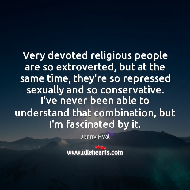 Very devoted religious people are so extroverted, but at the same time, Jenny Hval Picture Quote