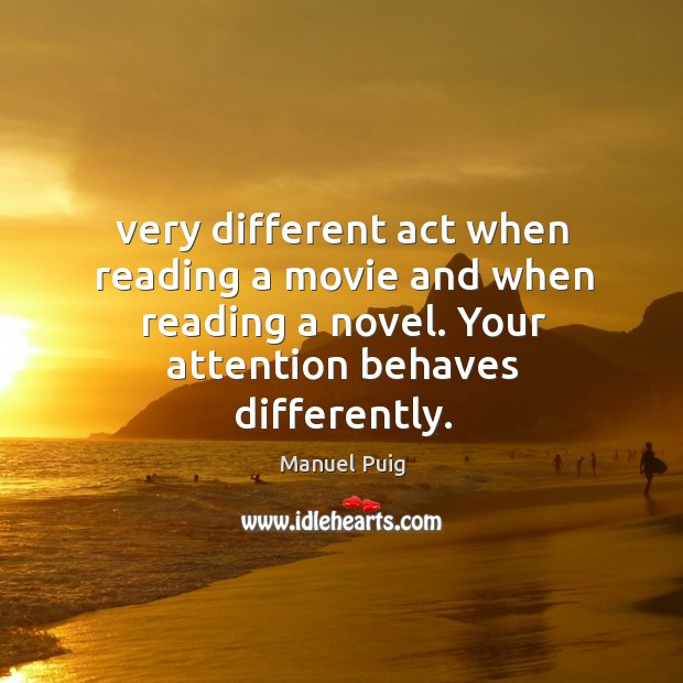 Very different act when reading a movie and when reading a novel. Your attention behaves differently. 