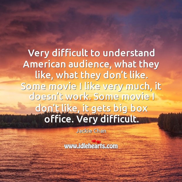 Very difficult to understand american audience, what they like, what they don’t like. Jackie Chan Picture Quote