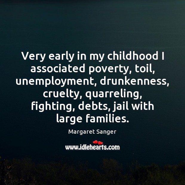Very early in my childhood I associated poverty, toil, unemployment, drunkenness, cruelty, Margaret Sanger Picture Quote