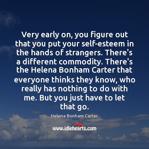 Very early on, you figure out that you put your self-esteem in Helena Bonham Carter Picture Quote
