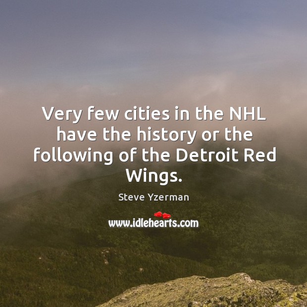 Very few cities in the nhl have the history or the following of the detroit red wings. Steve Yzerman Picture Quote