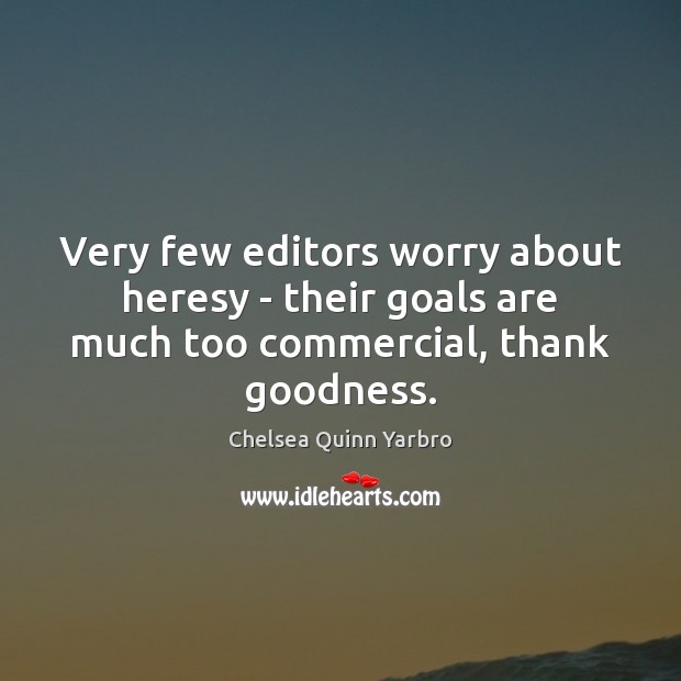 Very few editors worry about heresy – their goals are much too commercial, thank goodness. Image