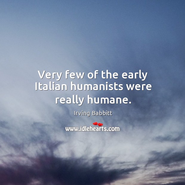 Very few of the early italian humanists were really humane. Image