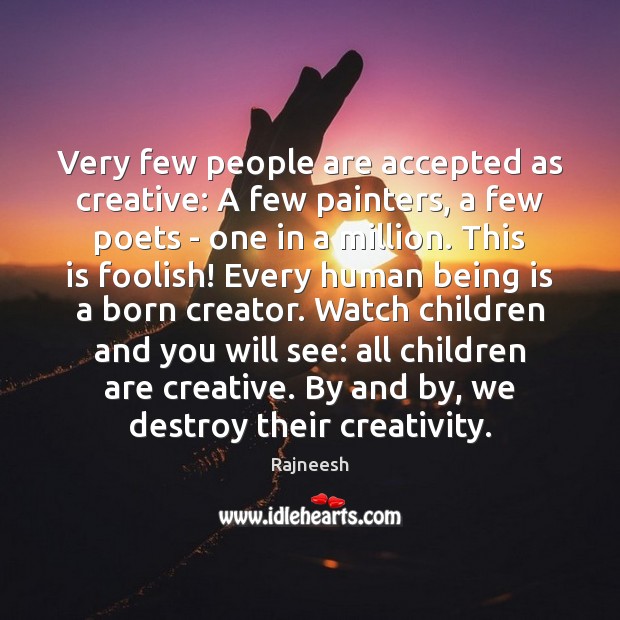 Very few people are accepted as creative: A few painters, a few Image