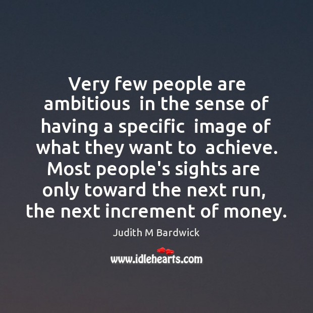 Very few people are ambitious  in the sense of having a specific Judith M Bardwick Picture Quote