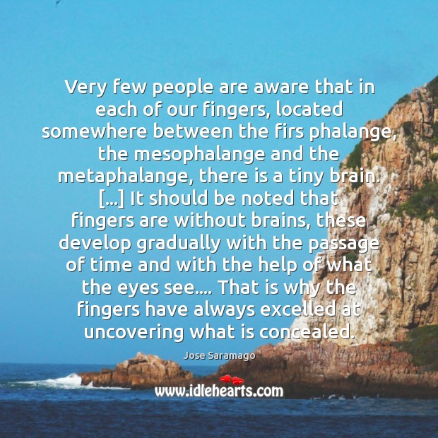 Very few people are aware that in each of our fingers, located Jose Saramago Picture Quote