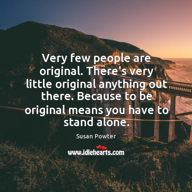 Very few people are original. There’s very little original anything out there. Susan Powter Picture Quote