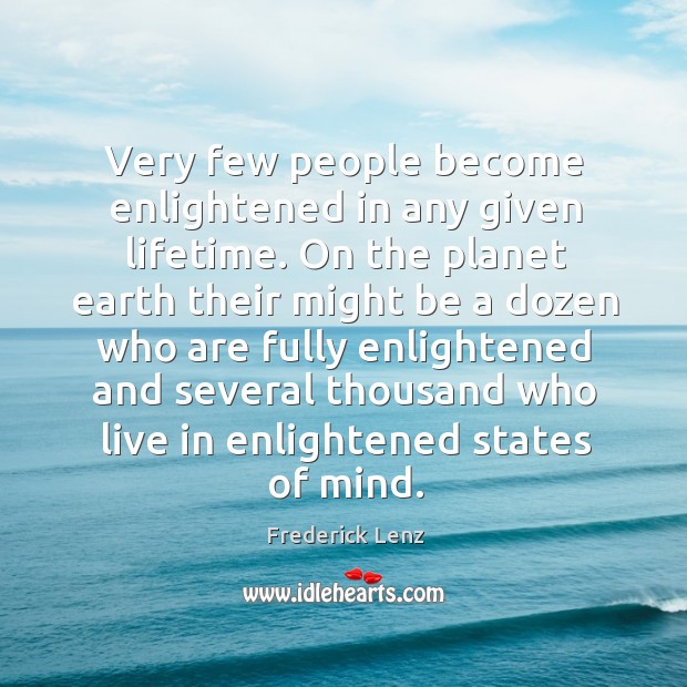 Very few people become enlightened in any given lifetime. On the planet Frederick Lenz Picture Quote