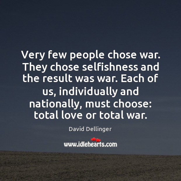 Very few people chose war. They chose selfishness and the result was David Dellinger Picture Quote