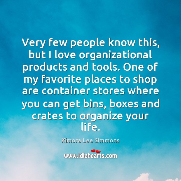 Very few people know this, but I love organizational products and tools. Kimora Lee Simmons Picture Quote