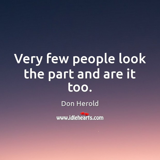 Very few people look the part and are it too. Don Herold Picture Quote