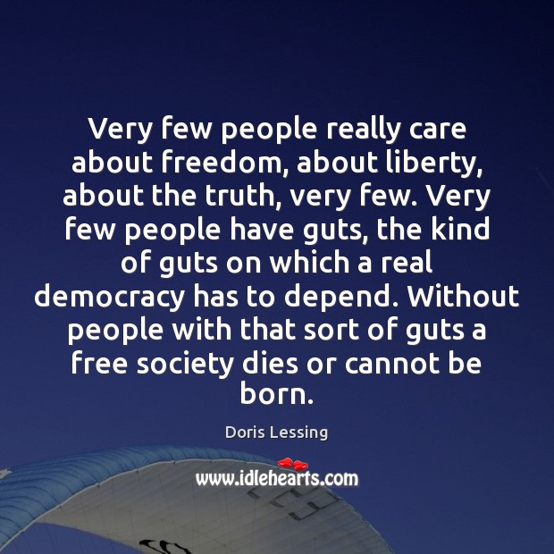 Very few people really care about freedom, about liberty, about the truth, Doris Lessing Picture Quote