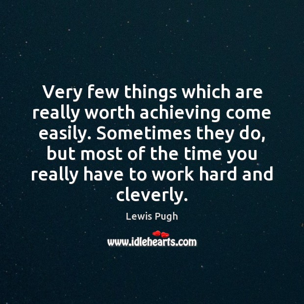 Very few things which are really worth achieving come easily. Sometimes they Lewis Pugh Picture Quote