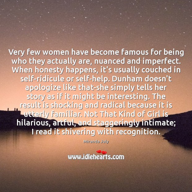 Very few women have become famous for being who they actually are, Miranda July Picture Quote